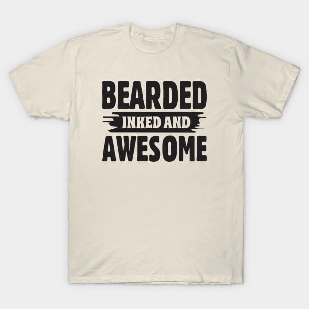 Bearded, inked and awesome; tattoo; tattooed; gift; funny; facial hair; gift for dad; father; Father's day gift; bearded; beard; bearded man; male; T-Shirt by Be my good time